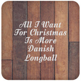 All I Want For Christmas Is More Danish Longball - Drink Coaster E