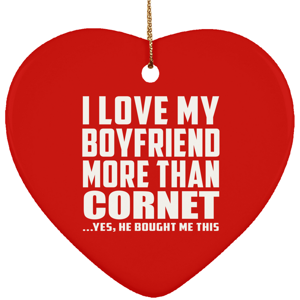 I Love My Boyfriend More Than Cornet - Heart Ornament