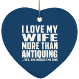 I Love My Wife More Than Antiquing - Heart Ornament