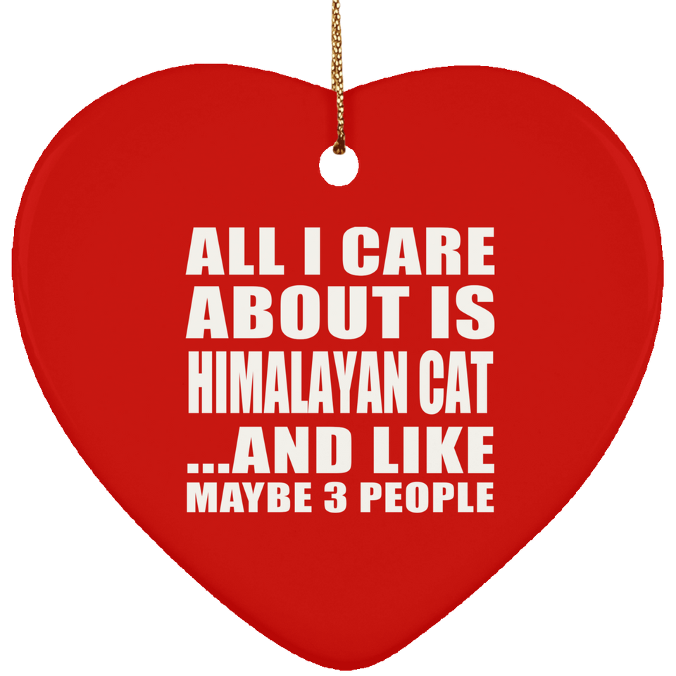 All I Care About Is Himalayan Cat - Heart Ornament