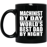 Machinist By Day World's Best Dad By Night - 11 Oz Coffee Mug Black