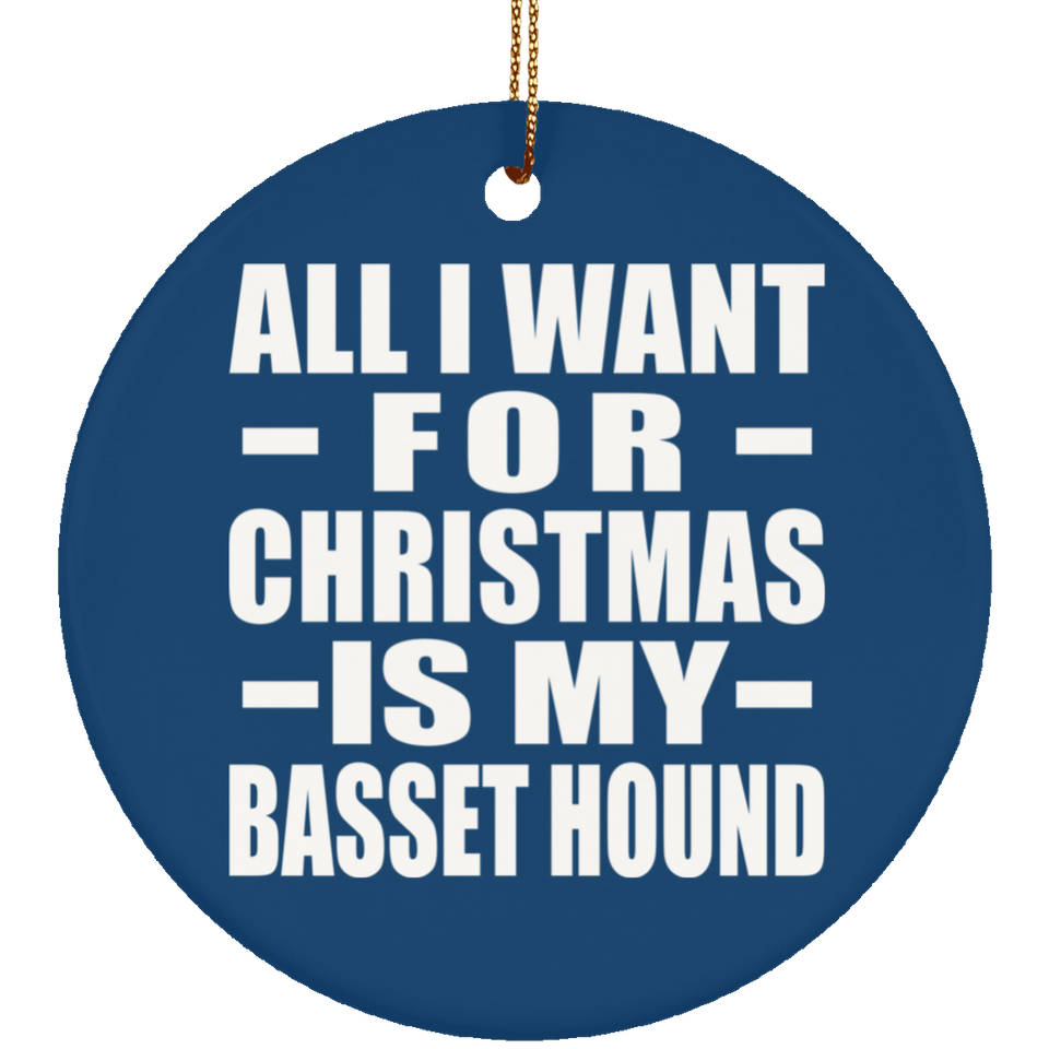 All I Want For Christmas Is My Basset Hound - Circle Ornament