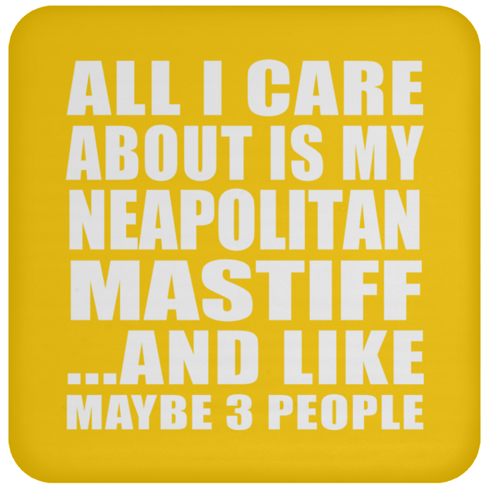 All I Care About Is My Neapolitan Mastiff - Drink Coaster
