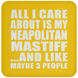 All I Care About Is My Neapolitan Mastiff - Drink Coaster