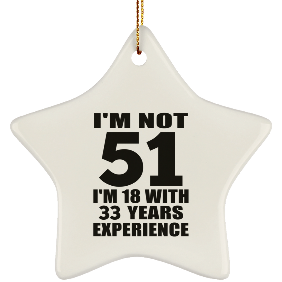51st Birthday I'm Not 51 I'm 18 With 33 Years Experience - Star Ornament
