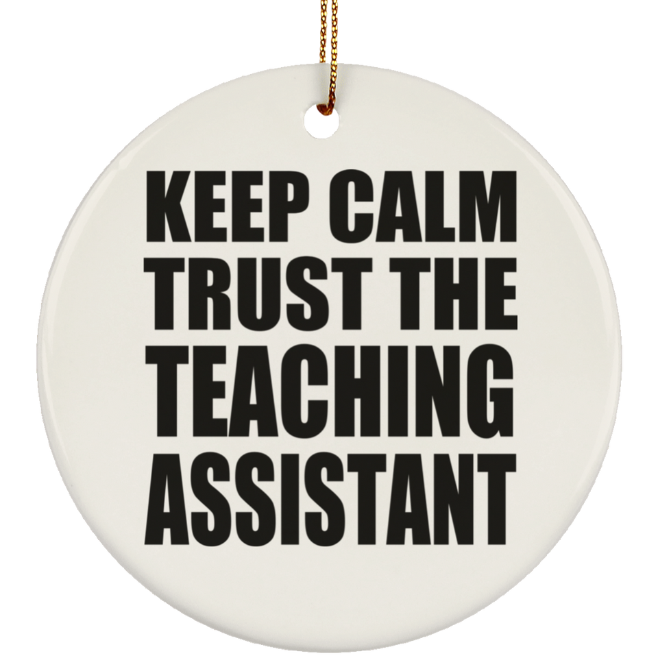 Keep Calm and Trust The Teaching Assistant - Circle Ornament