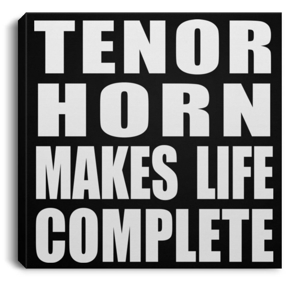 Tenor Horn Makes Life Complete - Canvas Square