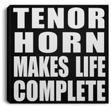 Tenor Horn Makes Life Complete - Canvas Square