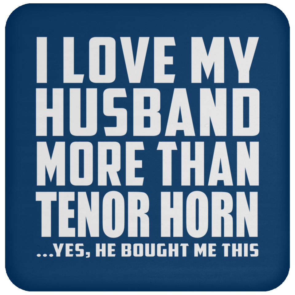 I Love My Husband More Than Tenor Horn - Drink Coaster