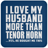 I Love My Husband More Than Tenor Horn - Drink Coaster