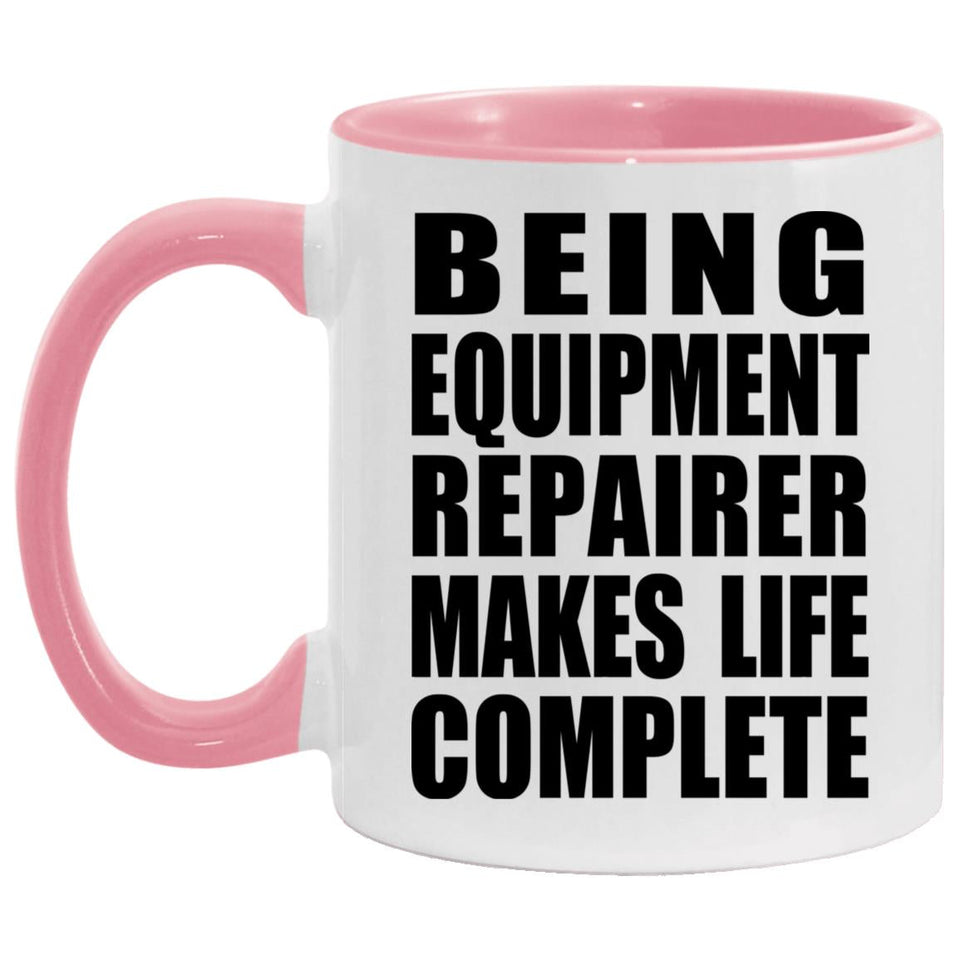 Being Equipment Repairer Makes Life Complete - 11oz Accent Mug Pink
