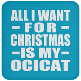 All I Want For Christmas Is My Ocicat - Coaster