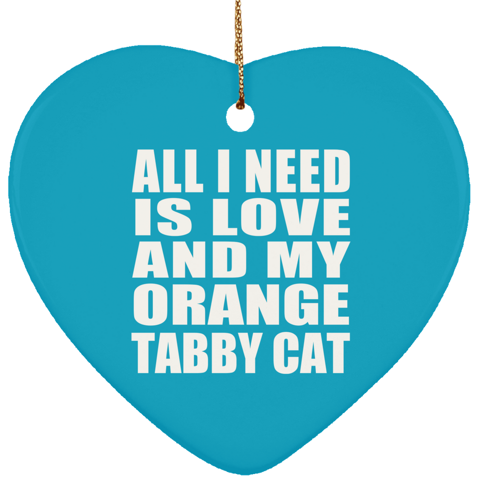 All I Need Is Love And My Orange Tabby Cat - Heart Ornament