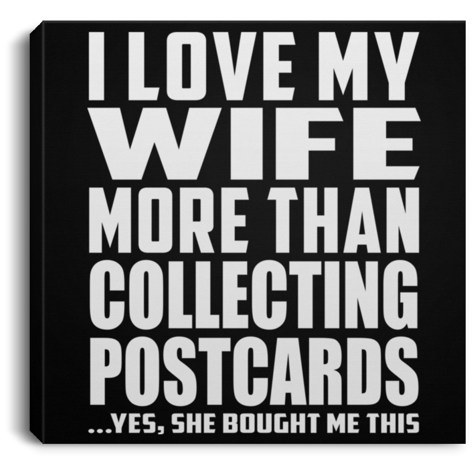 I Love My Wife More Than Collecting Postcards - Canvas Square