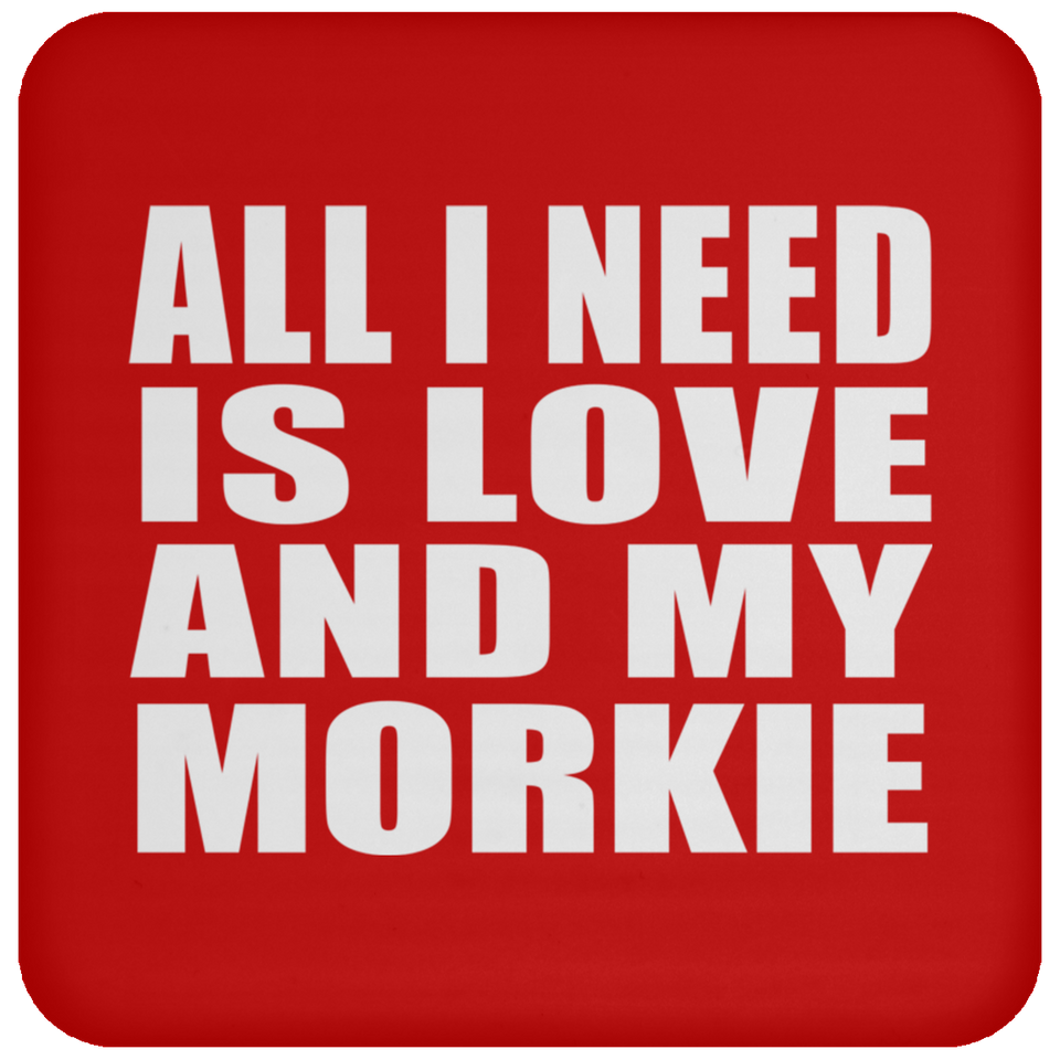 All I Need Is Love And My Morkie - Drink Coaster