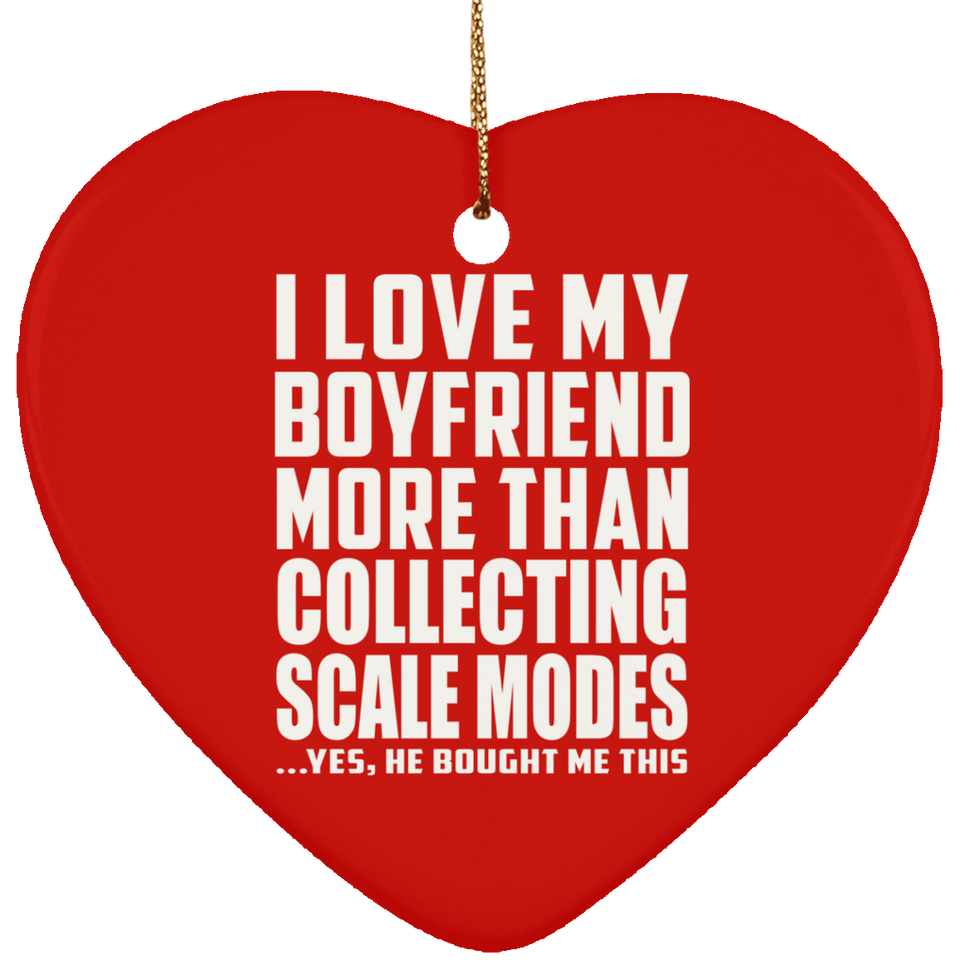 I Love My Boyfriend More Than Collecting Scale Modes - Heart Ornament