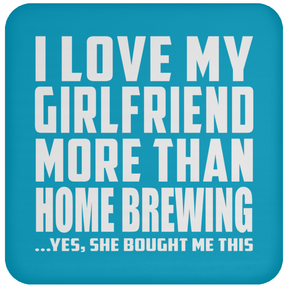 I Love My Girlfriend More Than Home Brewing - Drink Coaster