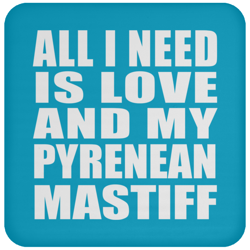 All I Need Is Love And My Pyrenean Mastiff - Drink Coaster