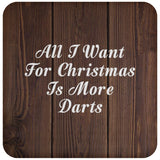 All I Want For Christmas Is More Darts - Drink Coaster D