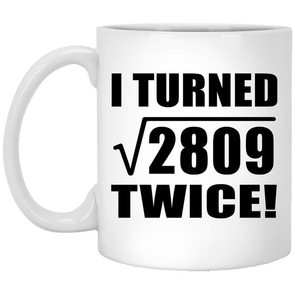 106th Birthday I Turned Square Root of 2809 Twice - 11oz Coffee Mug