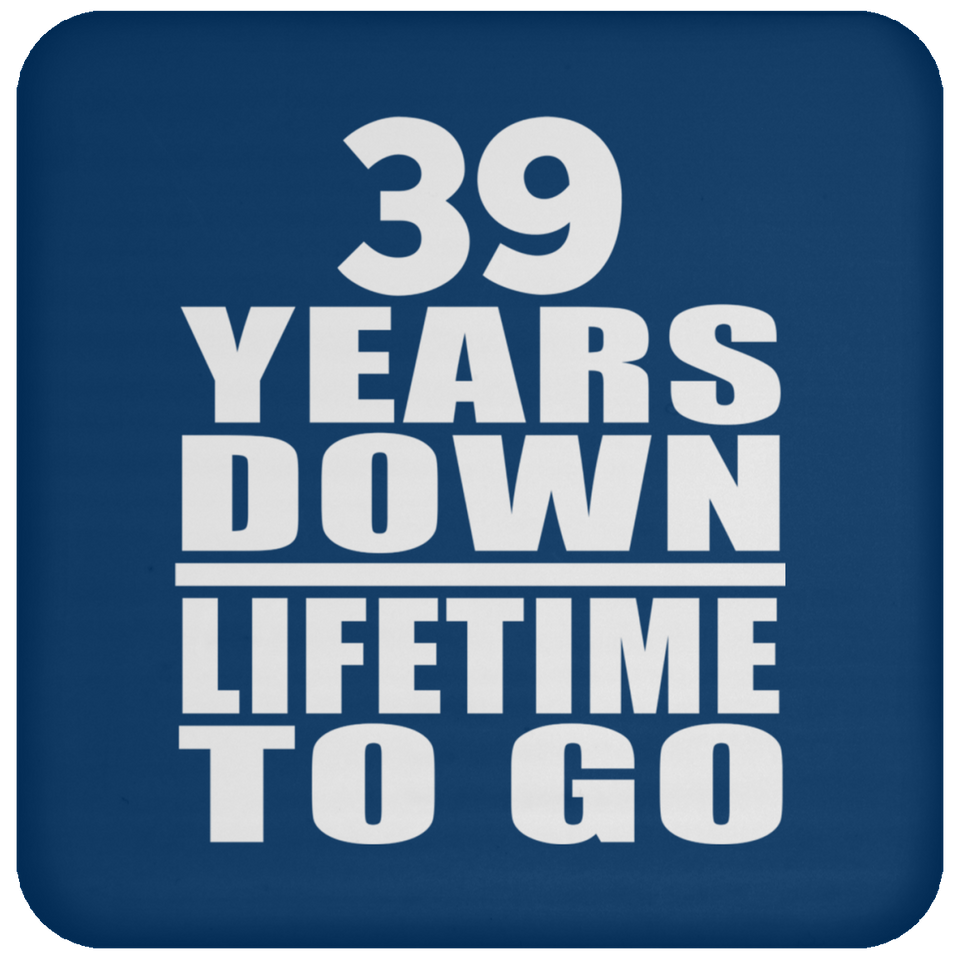 39th Anniversary 39 Years Down Lifetime To Go - Drink Coaster