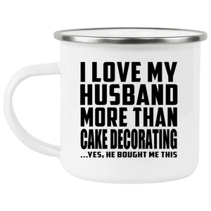 I Love My Husband More Than Cake Decorating - 12oz Camping Mug