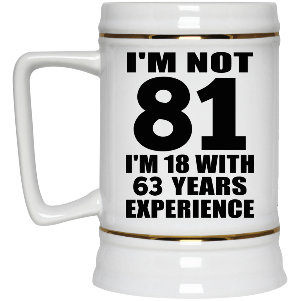 81st Birthday I'm Not 81 I'm 18 With 63 Years Experience - Beer Stein