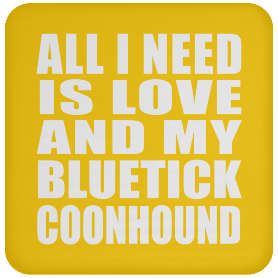 All I Need Is Love And My Bluetick Coonhound - Drink Coaster