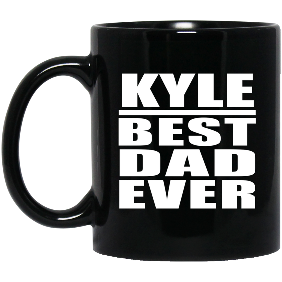 Kyle Best Dad Ever - 11 Oz Coffee Mug Black