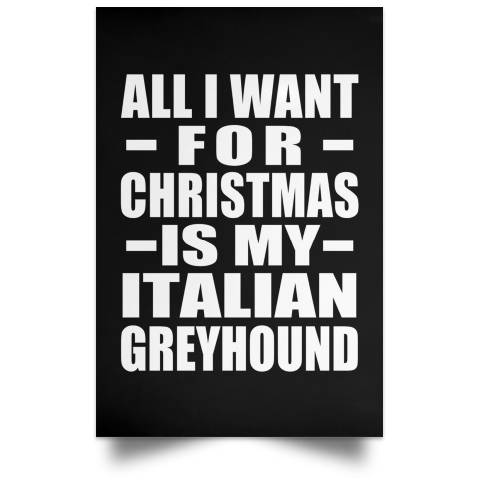 All I Want For Christmas Is My Italian Greyhound - Poster Portrait