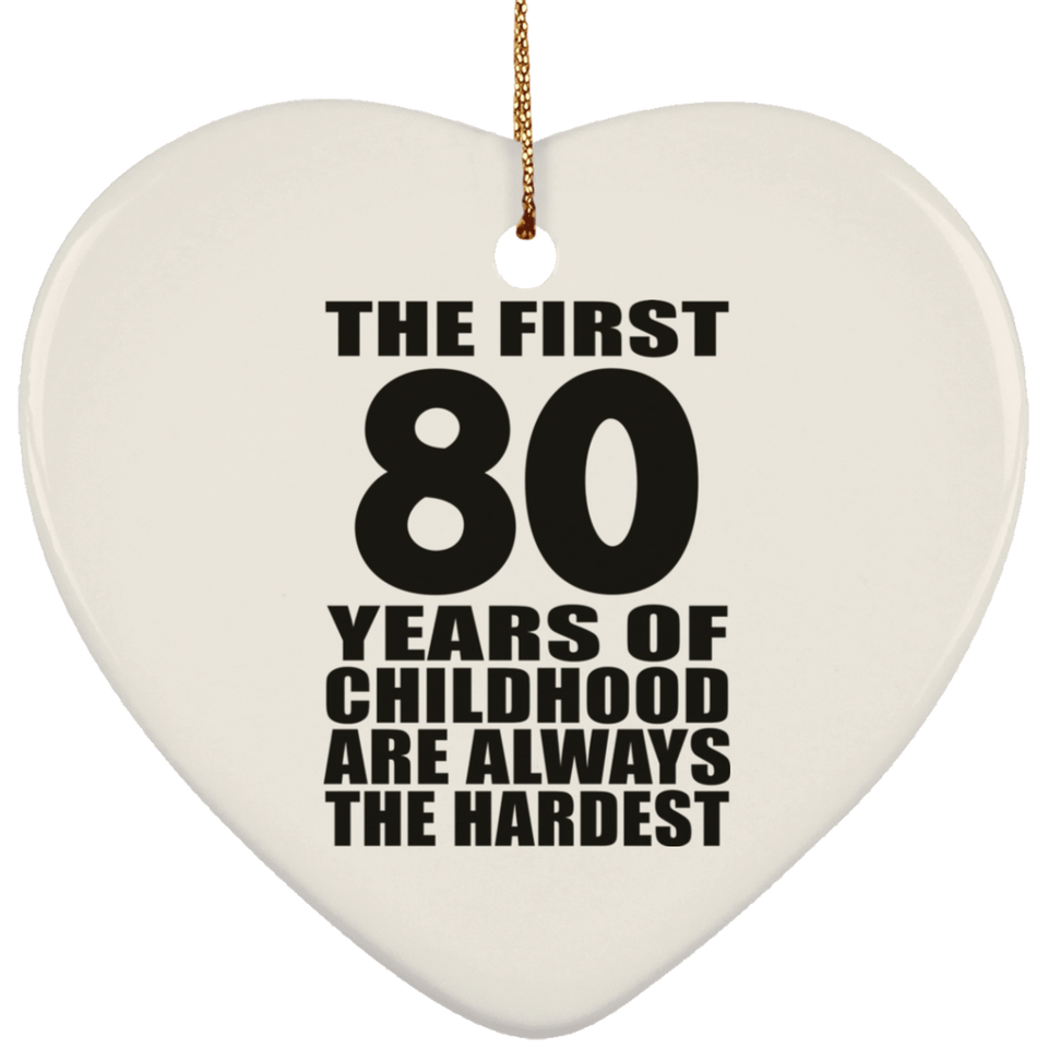80th Birthday First 80 Years of Childhood Are The Hardest - Heart Ornament