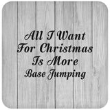 All I Want For Christmas Is More Base Jumping - Drink Coaster F