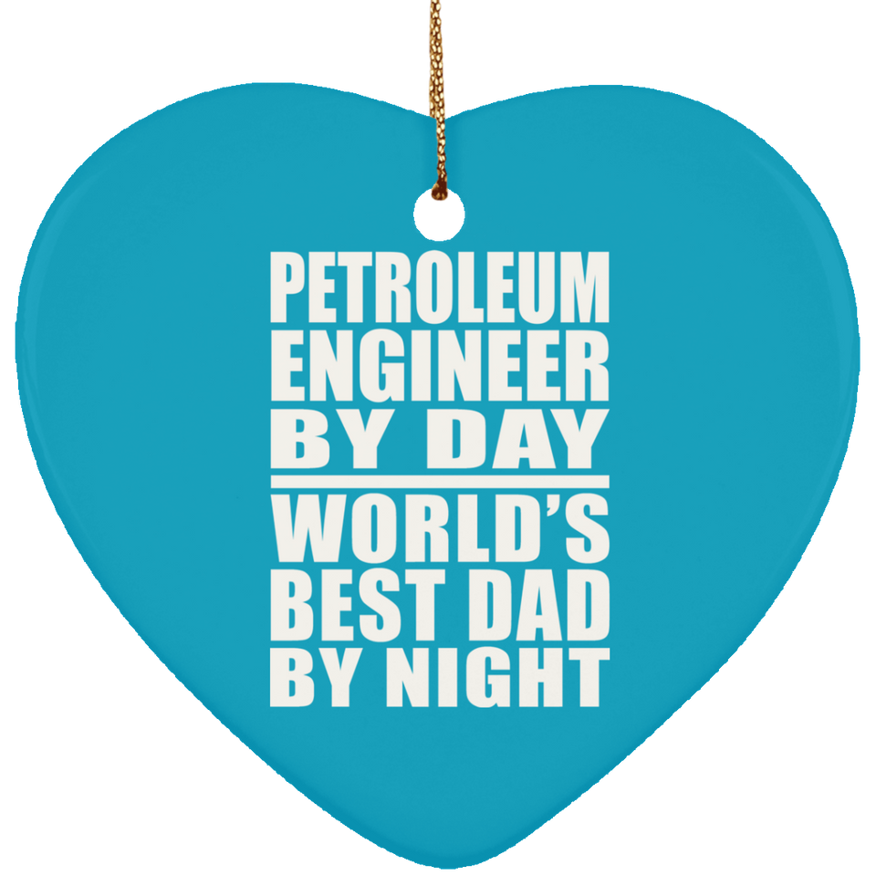 Petroleum Engineer By Day World's Best Dad By Night - Heart Ornament