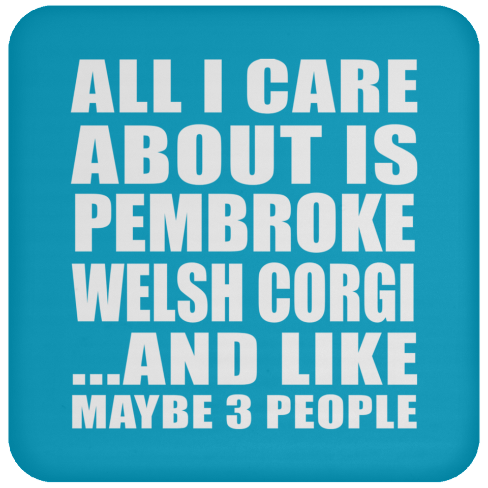 All I Care About Is Pembroke Welsh Corgi - Drink Coaster