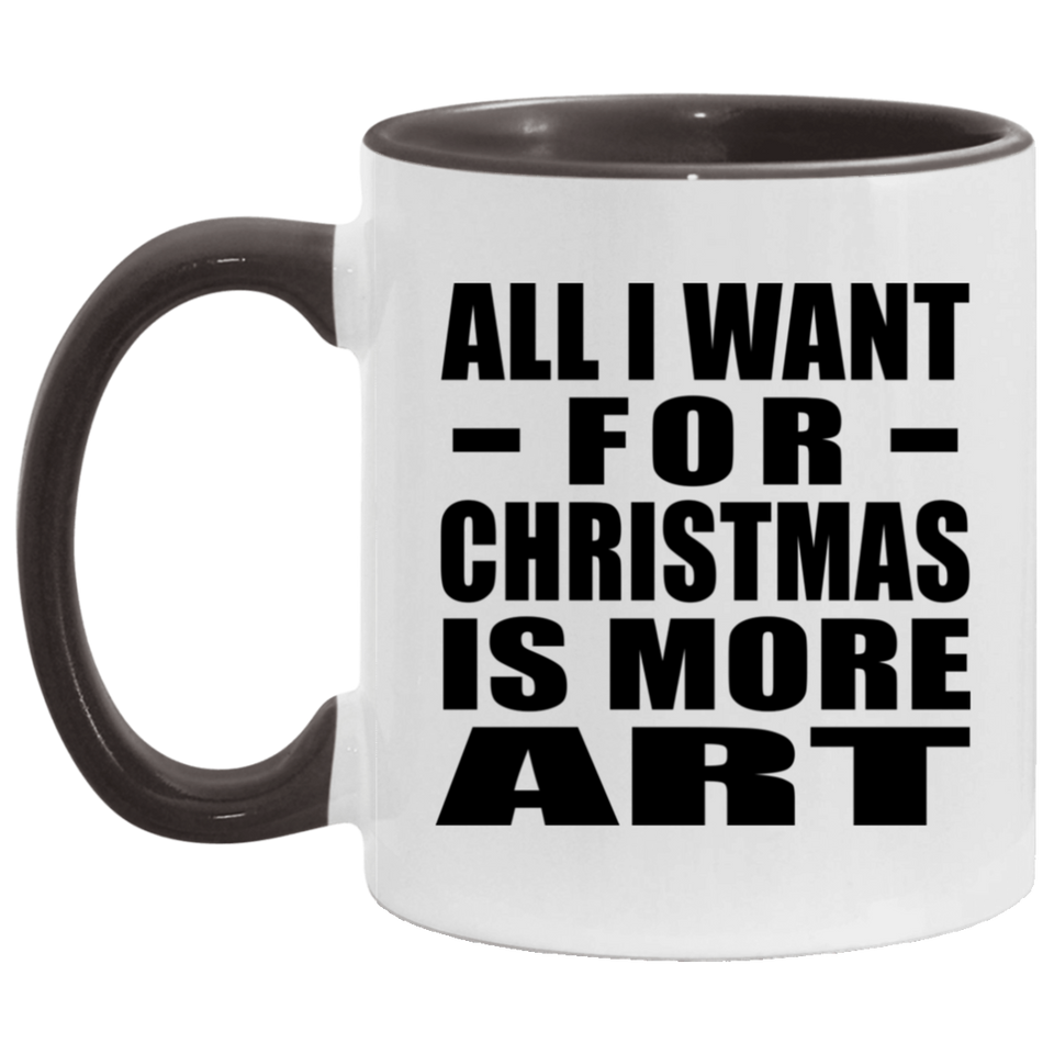 All I Want For Christmas Is More Art - 11oz Accent Mug Black