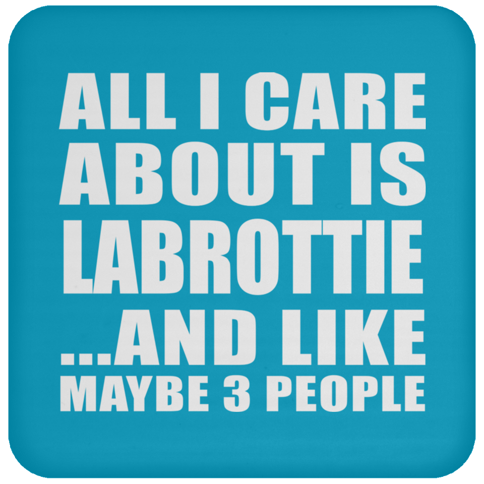 All I Care About Is Labrottie - Drink Coaster