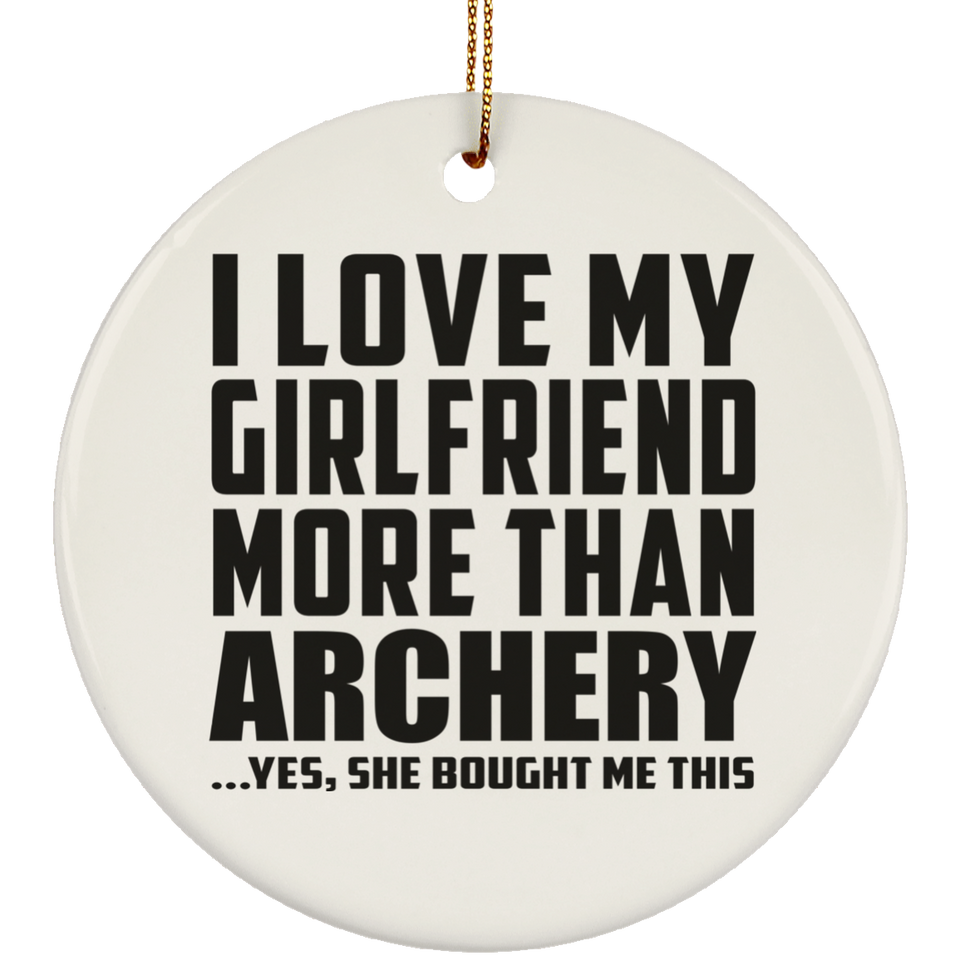 I Love My Girlfriend More Than Archery - Circle Ornament