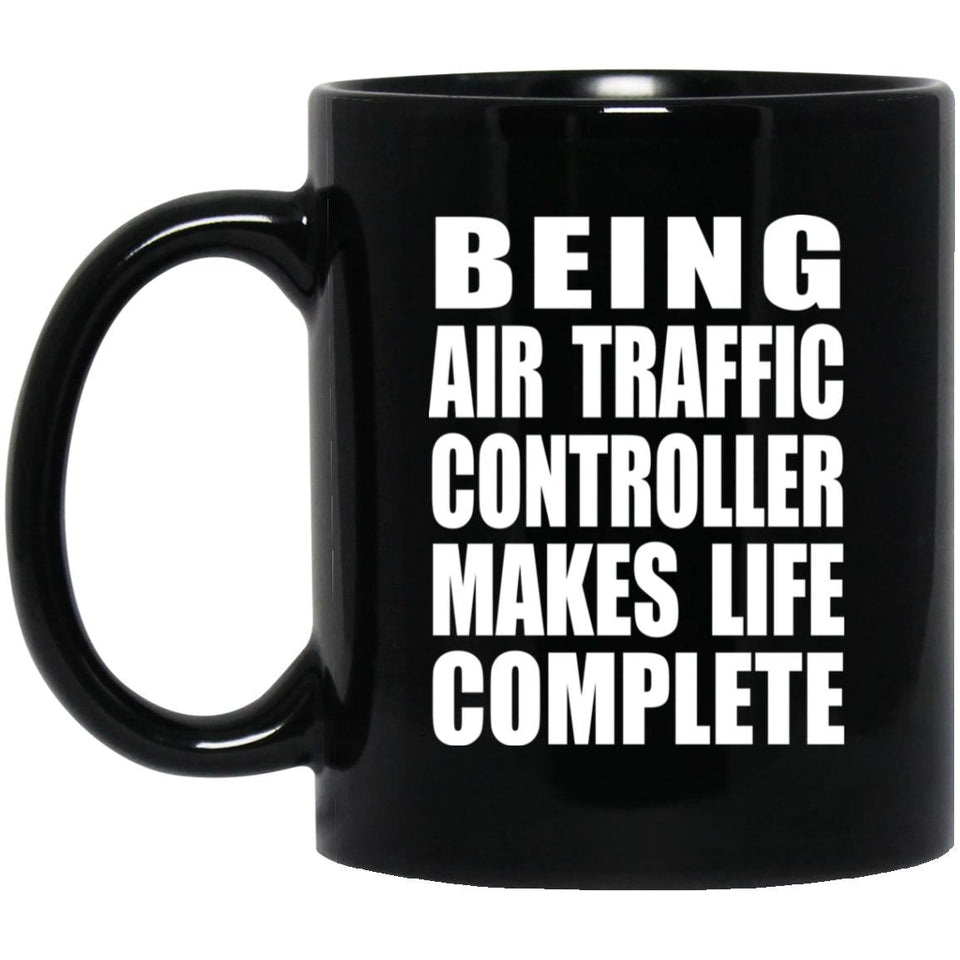 Being Air Traffic Controller Makes Life Complete - 11oz Coffee Mug Black