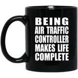 Being Air Traffic Controller Makes Life Complete - 11oz Coffee Mug Black