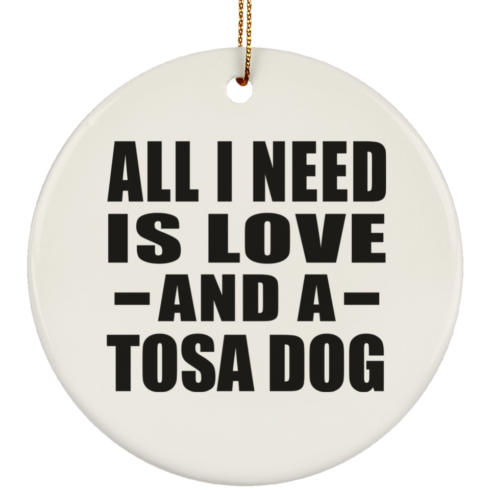 All I Need Is Love And A Tosa Dog - Circle Ornament