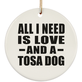 All I Need Is Love And A Tosa Dog - Circle Ornament