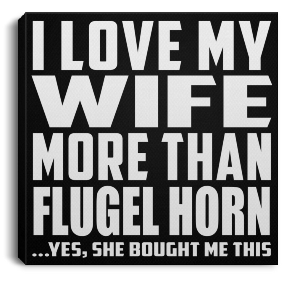 I Love My Wife More Than Flugel Horn - Canvas Square