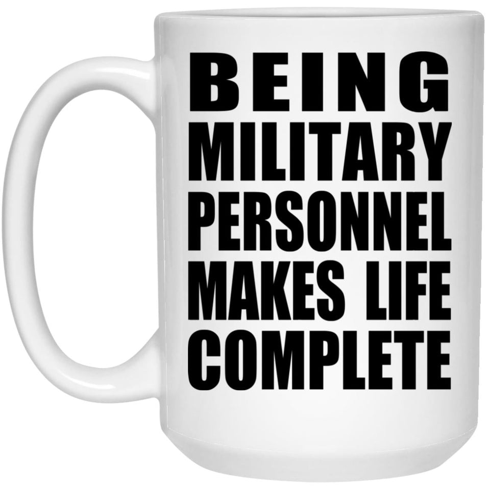Being Military Personnel Makes Life Complete - 15oz Coffee Mug