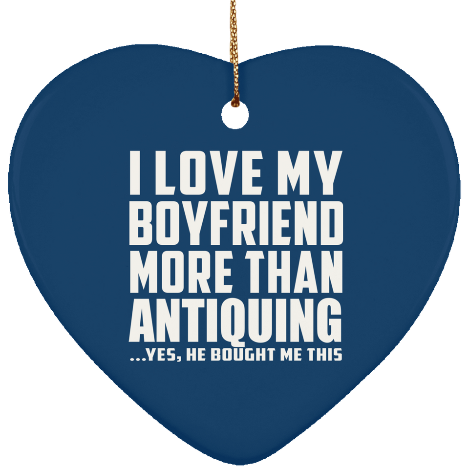 I Love My Boyfriend More Than Antiquing - Heart Ornament