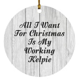 All I Want For Christmas Is My Working Kelpie - Circle Ornament F