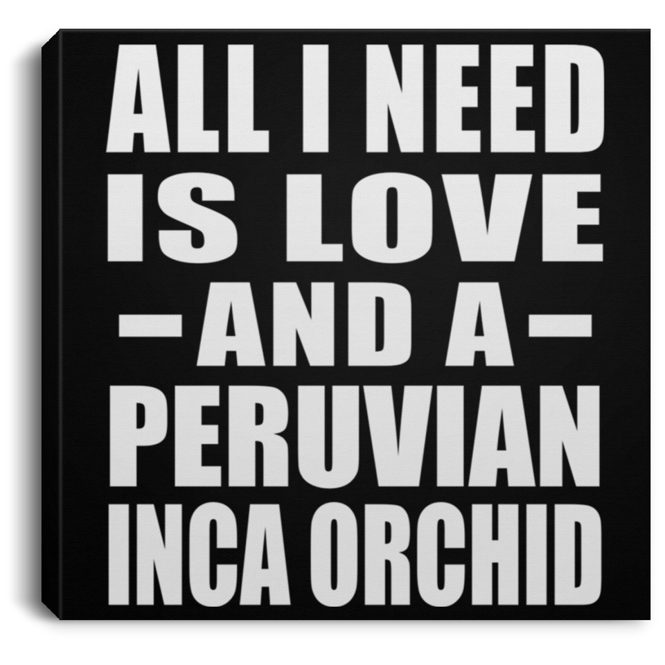 All I Need Is Love And A Peruvian Inca Orchid - Canvas Square
