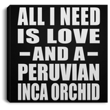 All I Need Is Love And A Peruvian Inca Orchid - Canvas Square