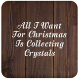 All I Want For Christmas Is Collecting Crystals - Drink Coaster D