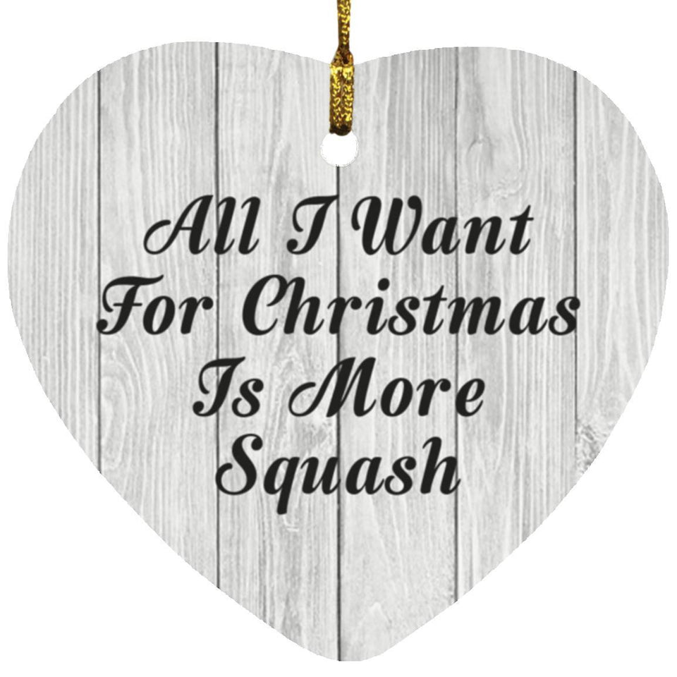 All I Want For Christmas Is More Squash - Heart Ornament F