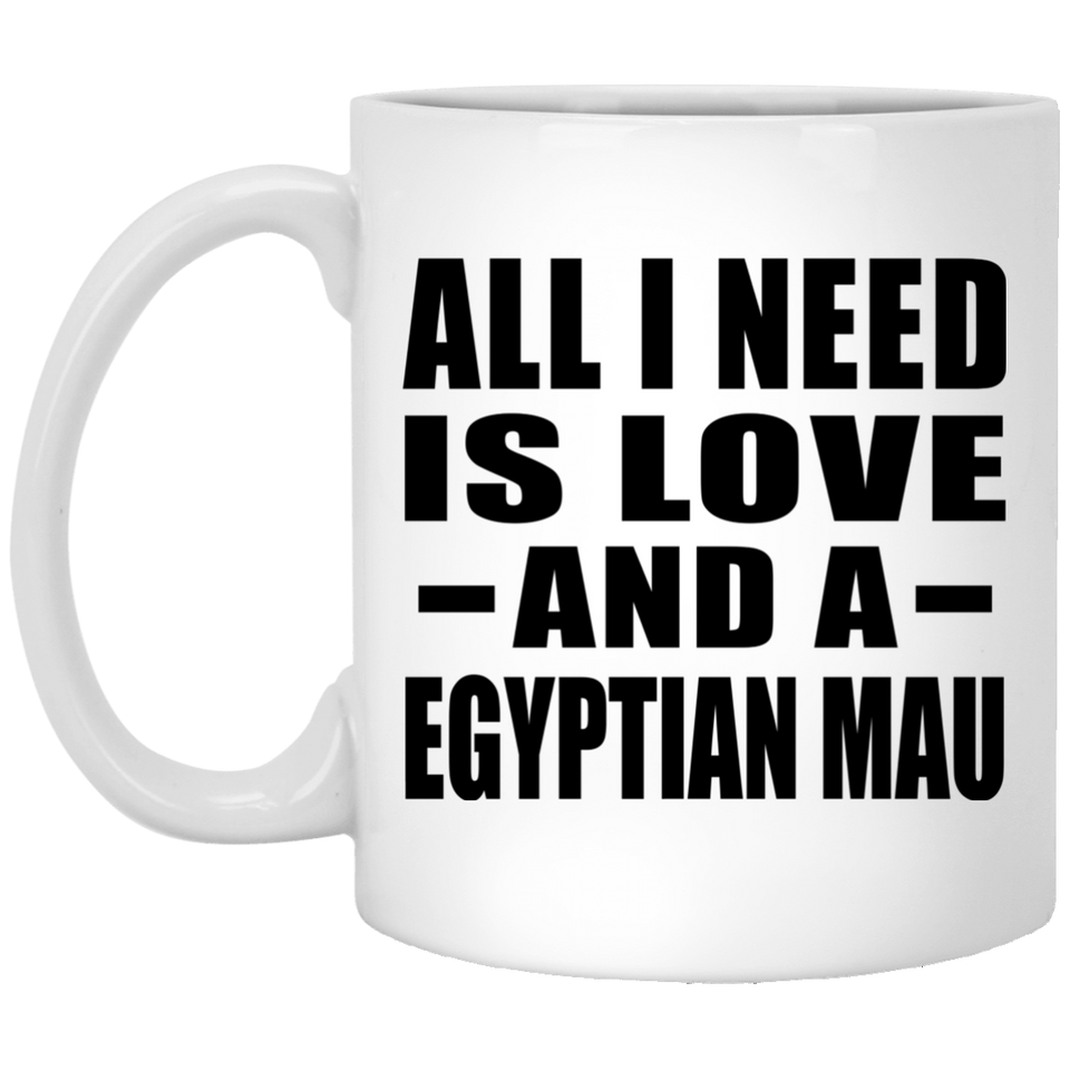 All I Need Is Love And A Egyptian Mau - 11 Oz Coffee Mug